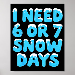 I Need 6 7 Snow Days Funny Teacher Winter Meme Poster