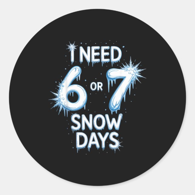 I Need 6 7 Snow Days Snowy Day Teacher And School  Classic Round Sticker (Front)