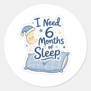 I Need 6 Months of Sleep Classic Round Sticker