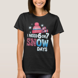 I Need 6 Or 7 Snow Day Six Seven Snowy Day F  T-Shirt