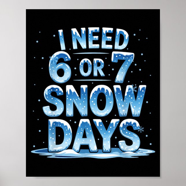 I Need 6 Or 7 Snow Days Christmas Day Snow Suprter Poster (Front)