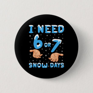 I Need 6 Or 7 Snow Days Funny 67 Meme Teacher Wint Cm Round Badge