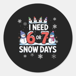 I Need 6 Or 7 Snow Days - Funny 67 Teacher Shirt S Classic Round Sticker