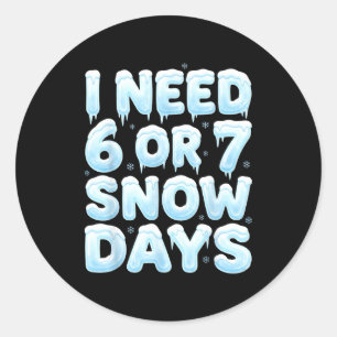 I Need 6 Or 7 Snow Days Funny 67 Winter Meme Teach Classic Round Sticker
