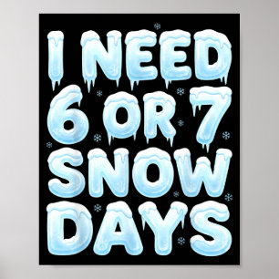 I Need 6 Or 7 Snow Days Funny 67 Winter Meme Teach Poster