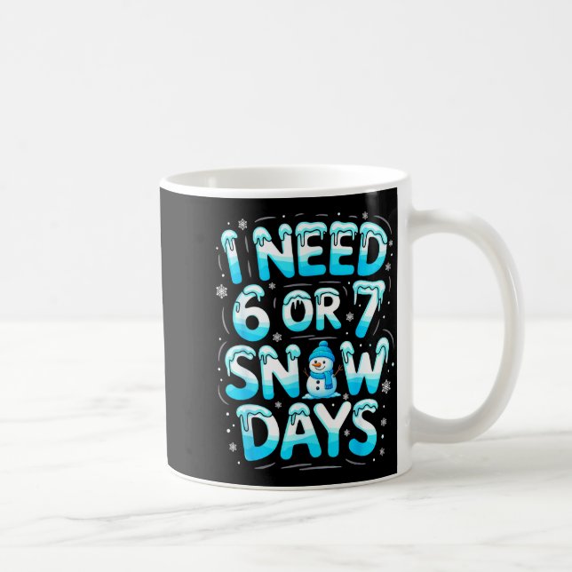 I Need 6 Or 7 Snow Days Funny Teachers Student Win Coffee Mug (Right)