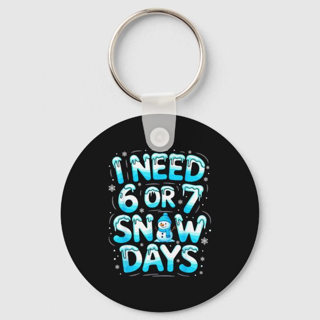 I Need 6 Or 7 Snow Days Funny Teachers Student Win Key Ring (Front)