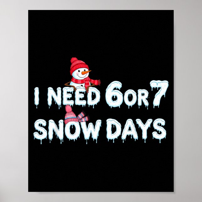 I Need 6 Ou 7 Snow Days Six Seven Snowy Day  Poster (Front)