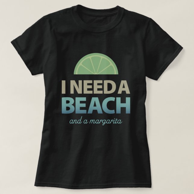 I Need A Beach - and a margarita T-Shirt (Design Front)