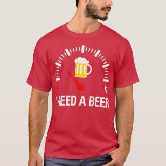 I Need A Beer Beer Drinking Alcohol T T-Shirt