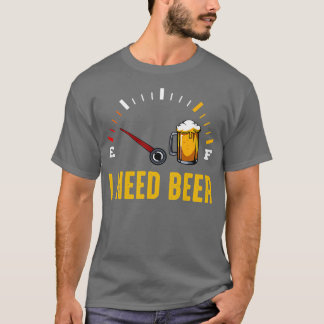 I Need A Beer Metre Alcohol Drinking T T-Shirt