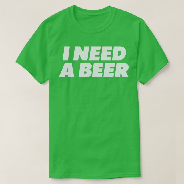 I Need A Beerfunny Beer Lovers T T-Shirt (Design Front)