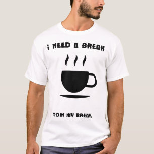 I Need a Break from My Break – Funny T-Shirt
