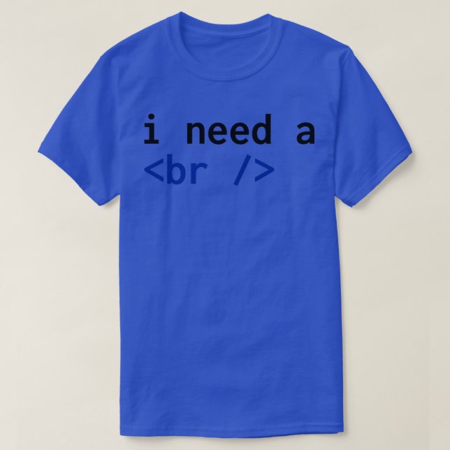 I Need A Break HTML  T-Shirt (Design Front)