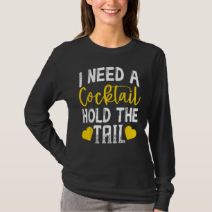 I Need A Cocktail Hold The Tail Funny Cocktail T-Shirt