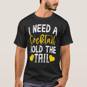 I Need A Cocktail Hold The Tail Funny Cocktail T-Shirt