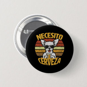 I NEED A CUTE CHIHUAHUA BEER 6 CM ROUND BADGE