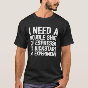 I Need A Double Shot Of Espresso To Kickstart My E T-Shirt