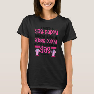 I Need A Gas Daddy Funny Women Gas Prices Inflatio T-Shirt