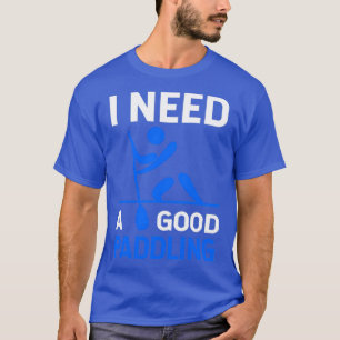 I need a Good Paddling 7  T-Shirt