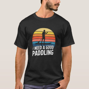 I Need A Good Paddling, Lake SUP Paddleboarding Lo T-Shirt