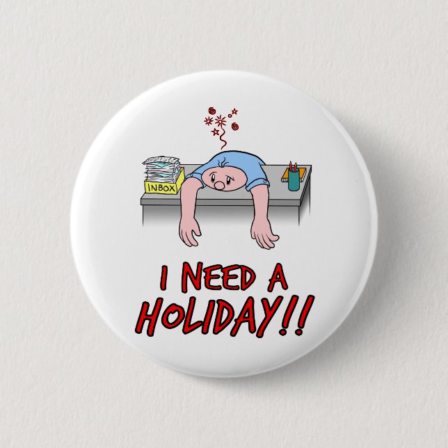 I Need a Holiday! 6 Cm Round Badge (Front)