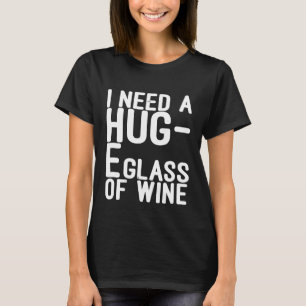 I Need a Hug e Glass of Wine Huge Hug Mum Humour T-Shirt