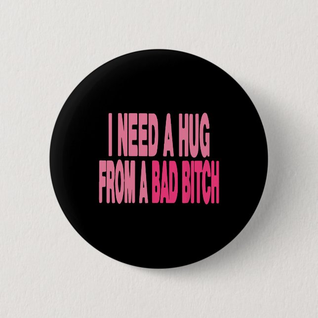 I Need A Hug From A Bad  6 Cm Round Badge (Front)