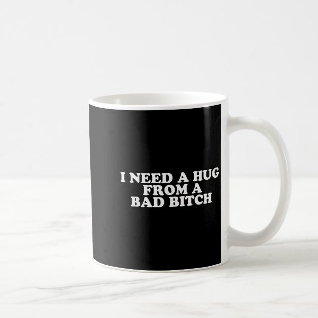 I Need A Hug From A Bad B  Coffee Mug (Right)