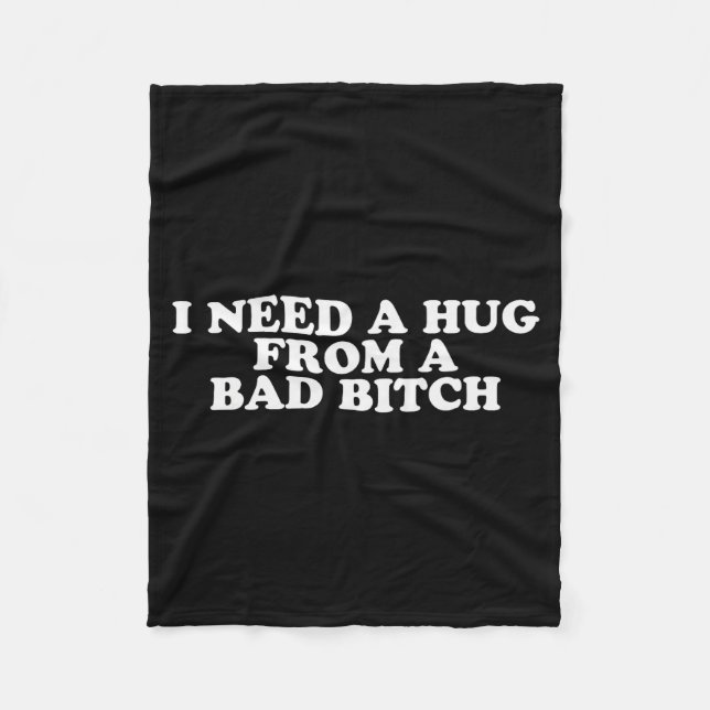 I Need A Hug From A Bad B  Fleece Blanket (Front)
