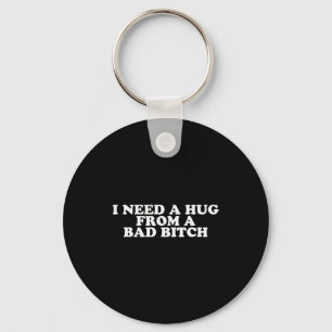 I Need A Hug From A Bad B  Key Ring