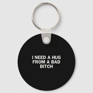 I Need A Hug From A Bad Funny Saying Key Ring