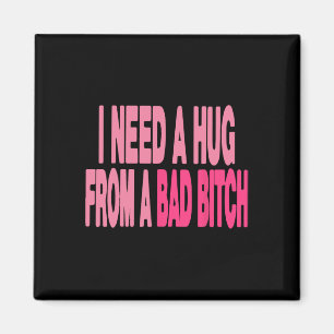 I Need A Hug From A Bad Magnet