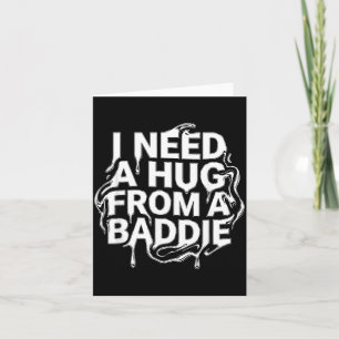 I Need A Hug from a Baddie Card
