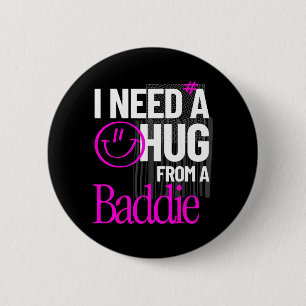 I Need A Hug from A Baddie Funny Meme Quote 6 Cm Round Badge