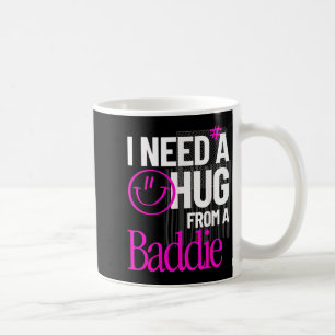 I Need A Hug from A Baddie Funny Meme Quote Coffee Mug