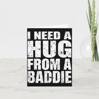I Need A Hug from A Baddie Funny Meme Quote Humour Card