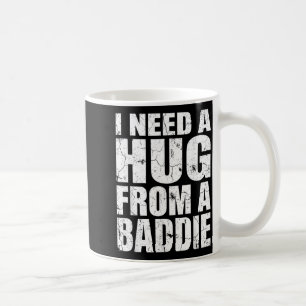I Need A Hug from A Baddie Funny Meme Quote Humour Coffee Mug