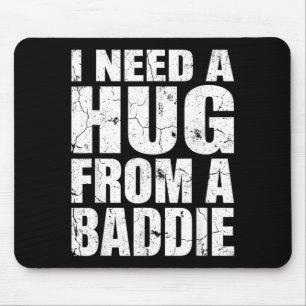 I Need A Hug from A Baddie Funny Meme Quote Humour Mouse Mat