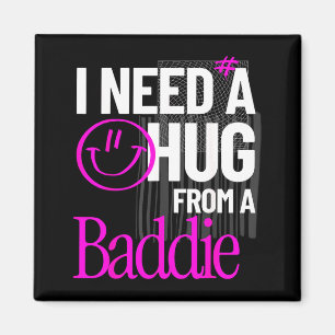 I Need A Hug from A Baddie Funny Meme Quote Magnet
