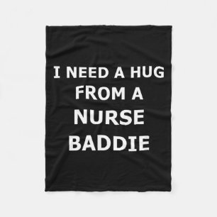I Need A Hug From A Baddie Funny Nurse Quote Fleece Blanket