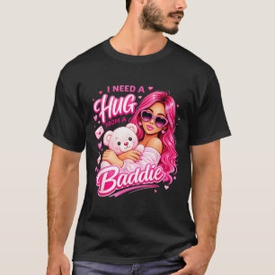 I Need A Hug From A Baddie Funny Sarcastic Quote T-Shirt