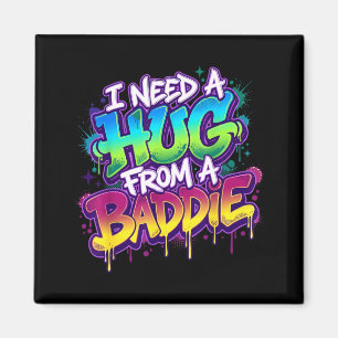 I Need A Hug from A Baddie Funny Saying Magnet