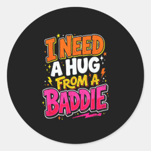 I need a hug from a baddie funny saying meme classic round sticker