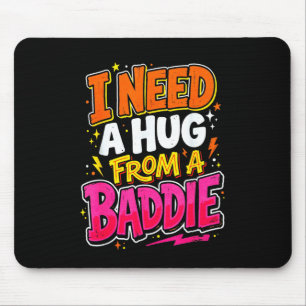 I need a hug from a baddie funny saying meme mouse mat