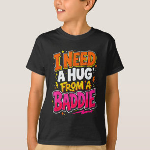 I need a hug from a baddie funny saying meme T-Shirt