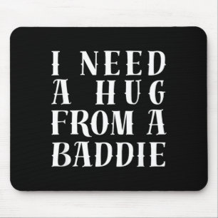 I Need A Hug from A Baddie Funny Text Graphic Mouse Mat