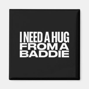 I Need A Hug from a Baddie Meme Magnet