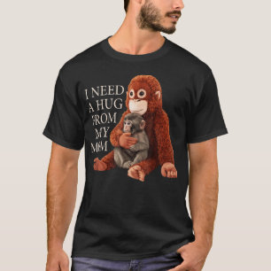 I Need A Hug From My Mum Monkey A Bad Baddie T-Shirt