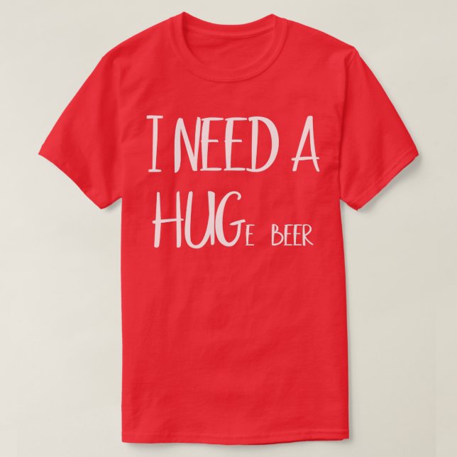 I Need A Hug Funny Beer Drinking T T-Shirt (Design Front)